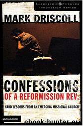 Confessions of a Reformission Rev.: Hard Lessons from an Emerging Missional Church by Mark Driscoll