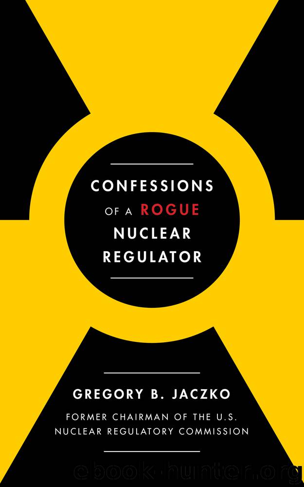 Confessions of a Rogue Nuclear Regulator by Gregory B. Jaczko