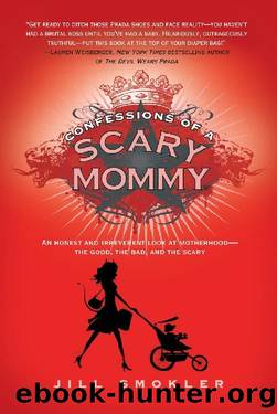 Confessions of a Scary Mommy: An Honest and Irreverent Look at Motherhood: The Good, The Bad, and the Scary by Jill Smokler