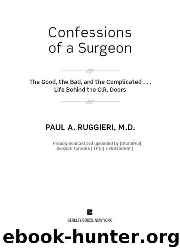 Confessions of a Surgeon: The Good, the Bad, and the Complicated...Life Behind the O.R. Doors by Ruggieri M.D. Paul A