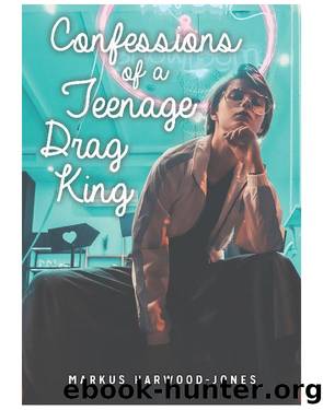 Confessions of a Teenage Drag King by Markus Harwood-Jones