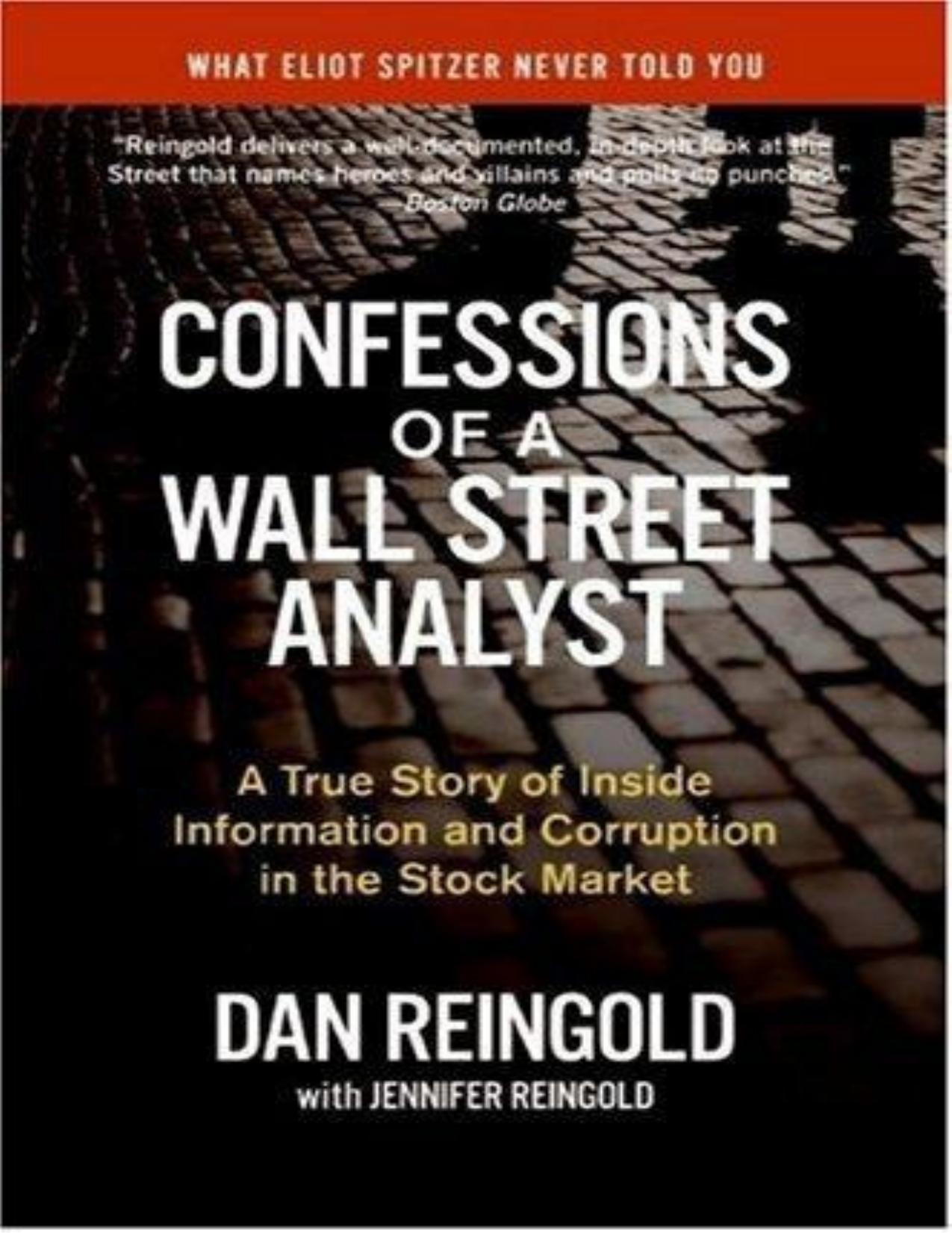 Confessions of a Wall Street Analyst: A True Story of Inside Information and Corruption in the Stock Market by Daniel Reingold & Jennifer Reingold