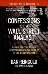 Confessions of a Wall Street Analyst: A True Story of Inside Information and Corruption in the Stock Market by Daniel Reingold; Jennifer Reingold