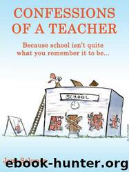 Confessions of a teacher: Because school isn't quite what you remember it to be... by Jane Salomon