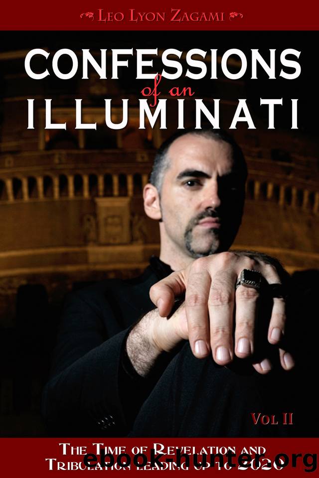 Confessions of an Illuminati, Volume II: The Time of Revelation and Tribulation Leading up to 2020 (Confessions of an Illuminati Series) by Zagami Leo Lyon