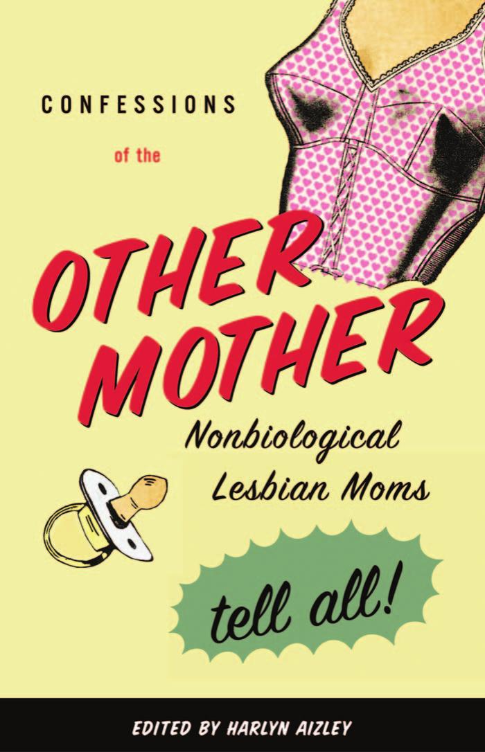 Confessions of the Other Mother: Non-Biological Lesbian Moms Tell All by Harlyn Aizley