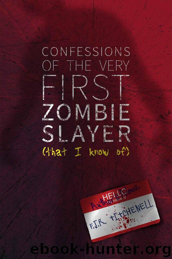 Confessions of the Very First Zombie Slayer (That I Know Of) by F. J. R. Titchenell