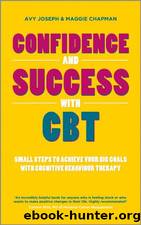 Confidence and Success with CBT: Small Steps to Achieve Your Big Goals with Cognitive Behaviour Therapy by Avy Joseph; Maggie Chapman