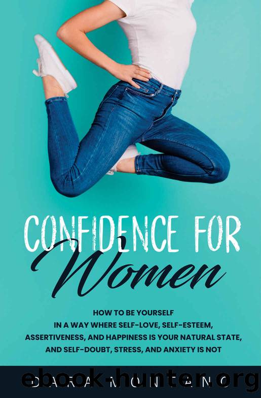 Confidence for Women: How to Be Yourself in a Way Where Self-Love, Self-Esteem, Assertiveness, and Happiness is Your Natural State, and Self-Doubt, Stress, and Anxiety is Not by Dara Montano