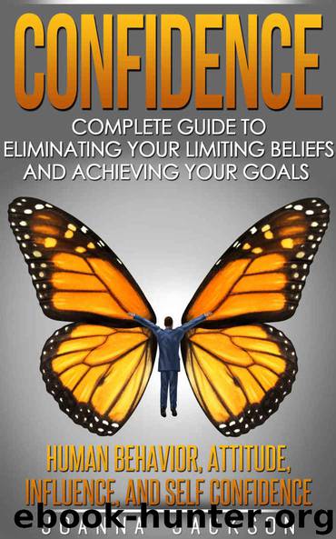 Confidence: Complete Guide to Eliminating your Limiting Beliefs and Achieving your Goals – Human Behavior, Attitude, Influence, and Self Confidence by Jackson Joanna
