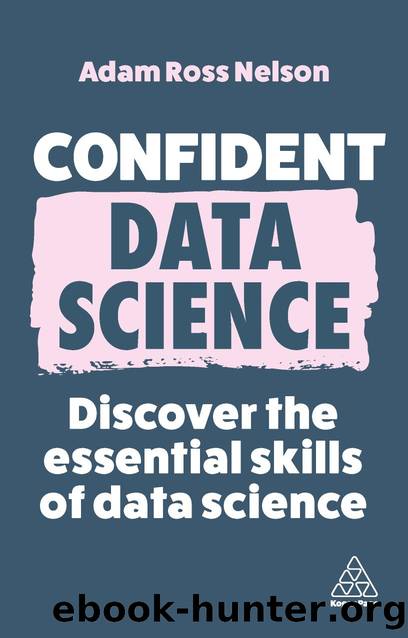 Confident Data Science: Discover The Essential Skills of Data Science by Adam Ross Nelson