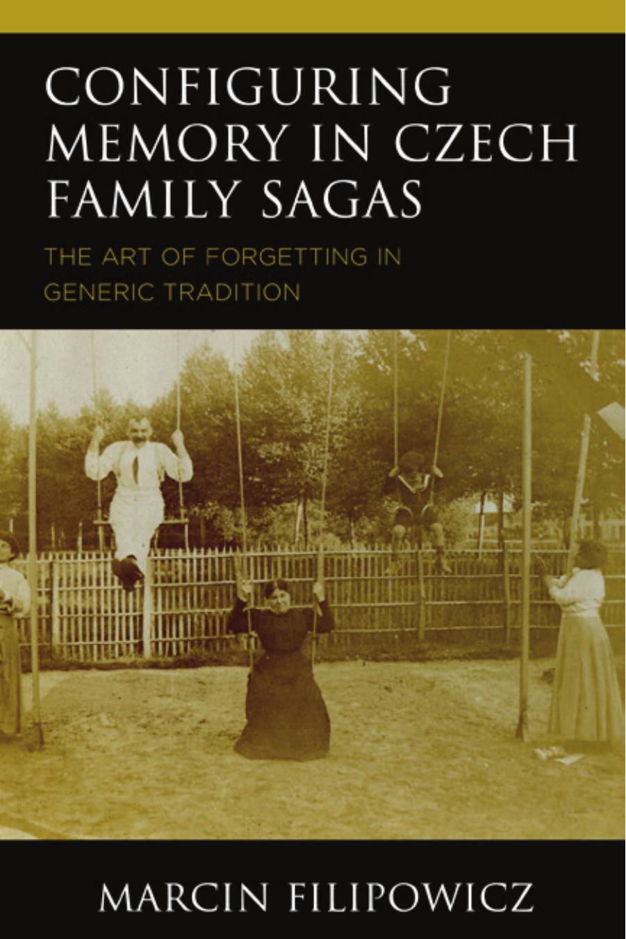 Configuring Memory in Czech Family Sagas: The Art of Forgetting in Generic Tradition by Marcin Filipowicz