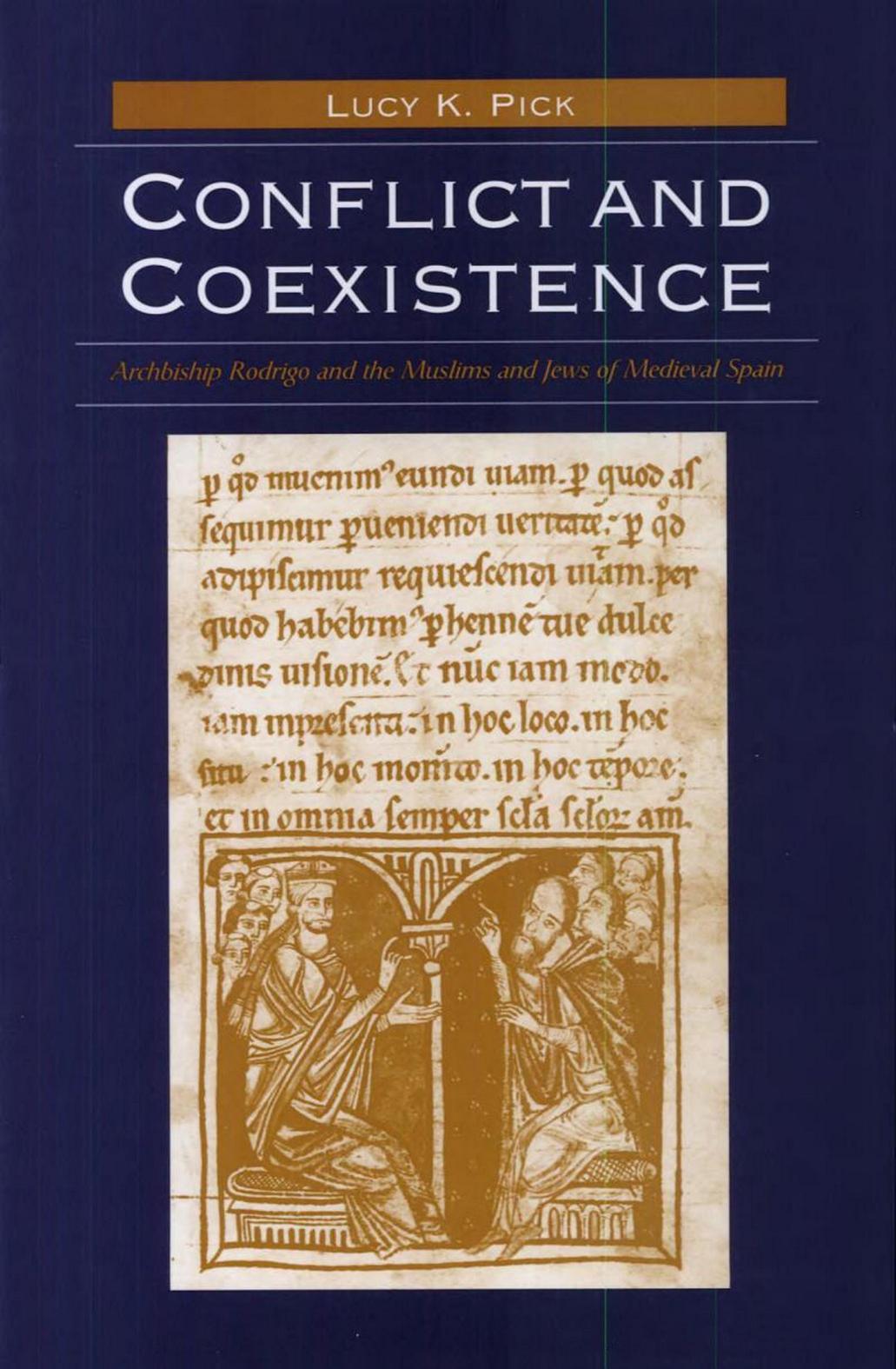 Conflict and Coexistence: Archbishop Rodrigo and the Muslims and Jews of Medieval Spain (History, Languages, and Cultures of the Spanish and Portuguese Worlds) by Lucy K. Pick
