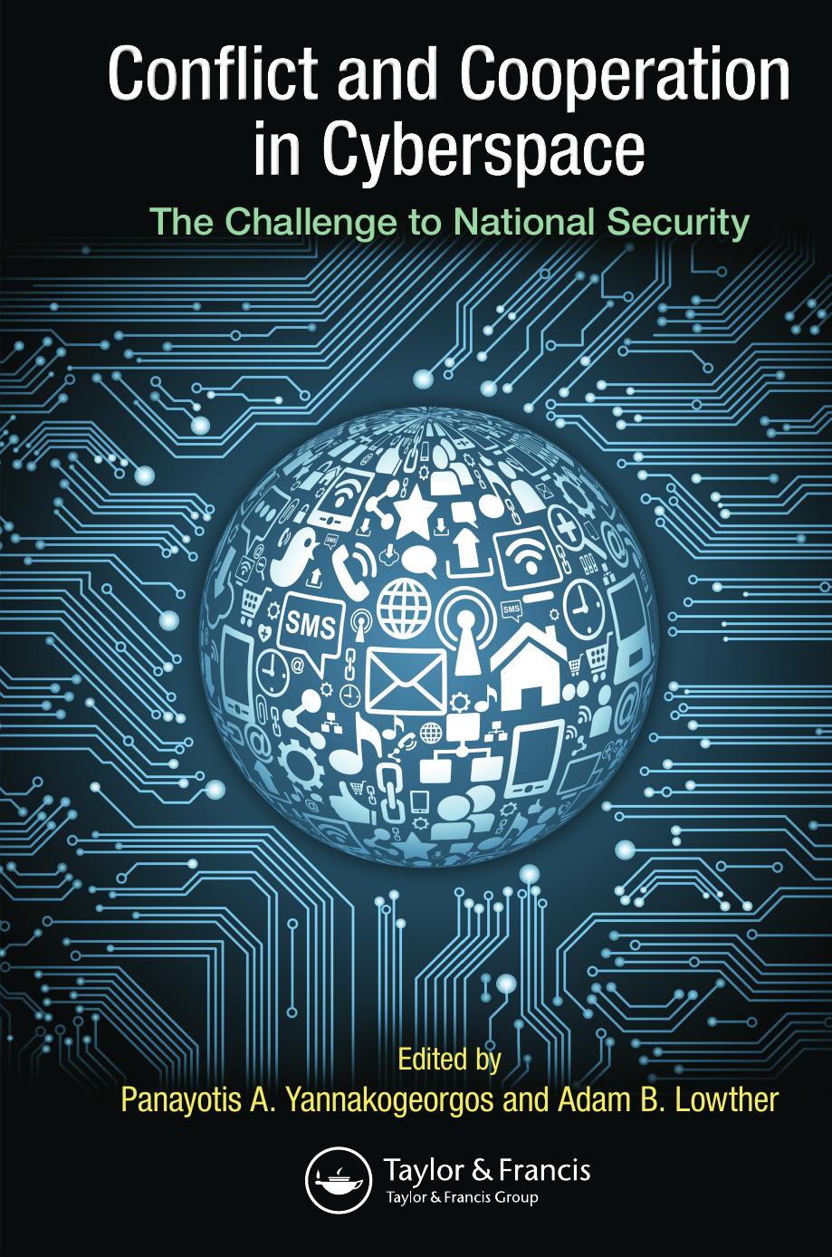 Conflict and Cooperation in Cyberspace: The Challenge to National Security by Panayotis A Yannakogeorgos Adam B Lowther