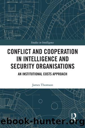 Conflict and Cooperation in Intelligence and Security Organisations: An Institutional Costs Approach by James Thomson