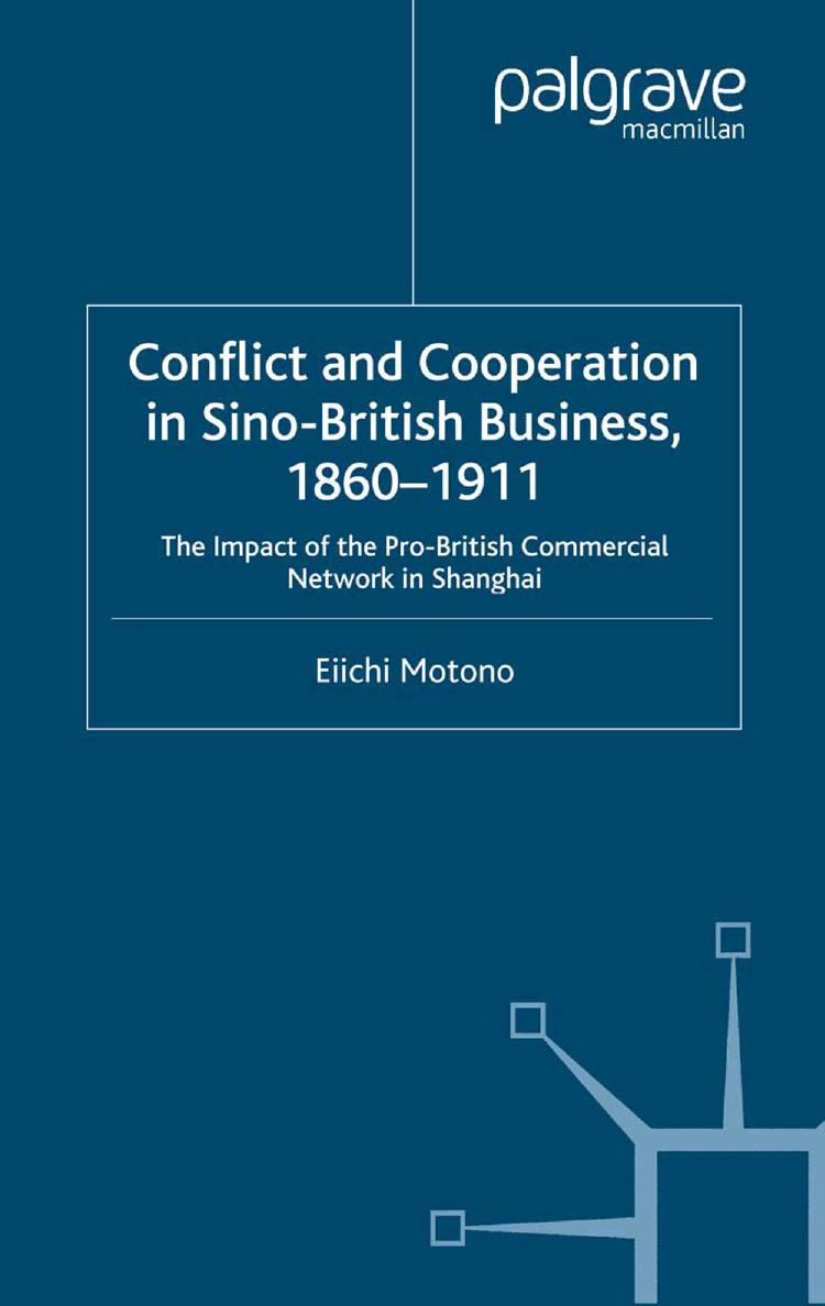 Conflict and Cooperation in Sino-British Business, 1860â1911: The Impact of the Pro-British Commercial Network in Shanghai by Eiichi Motono (auth.)