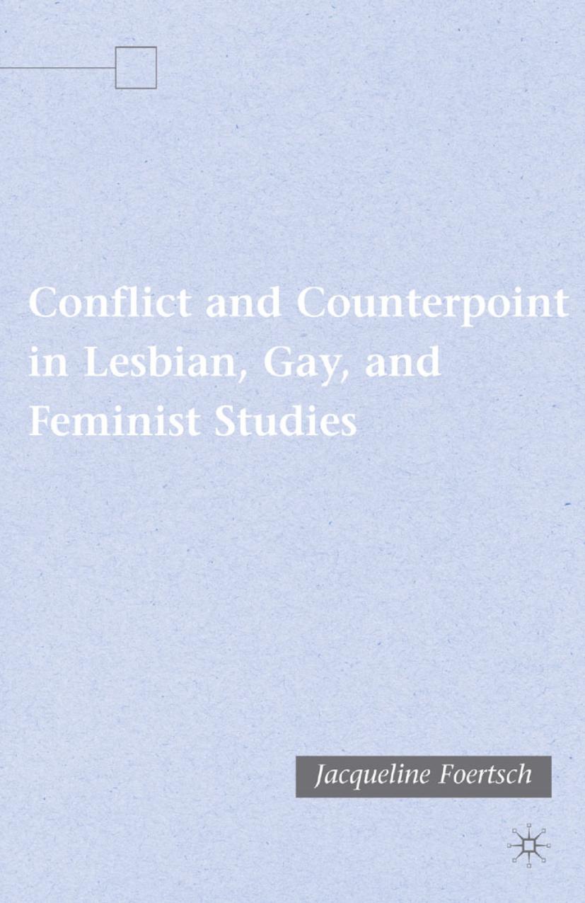 Conflict and Counterpoint in Lesbian, Gay, and Feminist Studies by Jacqueline Foertsch (auth.)