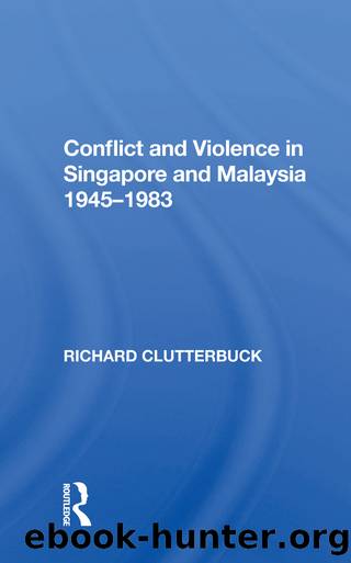 Conflict and Violence In Singapore and Malaysia, 1945-1983 by Richard Clutterbuck