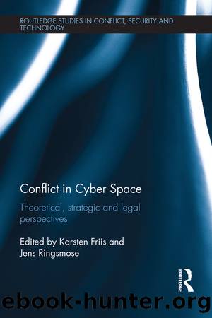 Conflict in Cyber Space: Theoretical, Strategic and Legal Pespectives by Karsten Friis & Jens Ringsmose