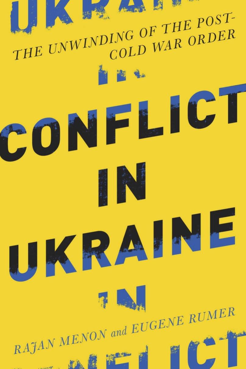 Conflict in Ukraine: The Unwinding of the Post-Cold War Order by Rajan Menon Eugene B. Rumer