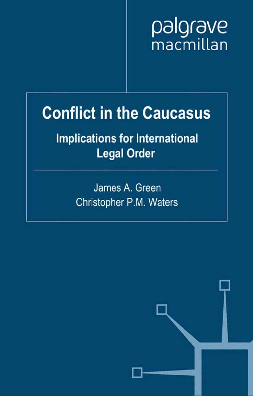 Conflict in the Caucasus: Implications for International Legal Order by James A. Green Christopher P. M. Waters (eds.)