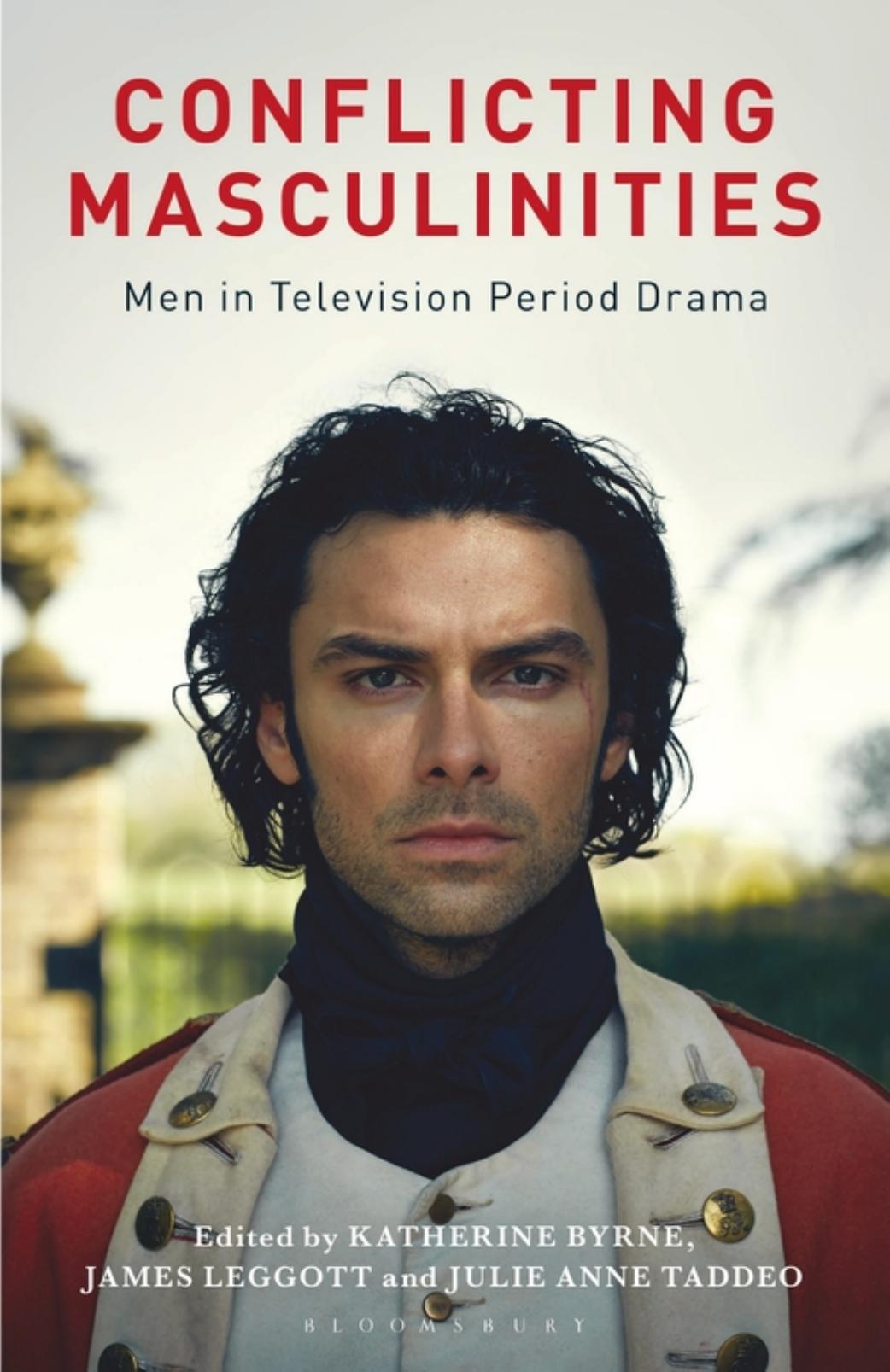 Conflicting Masculinities: Men in Television Period Drama by Katherine Byrne; James Leggott; Julie Anne Taddeo (editors)