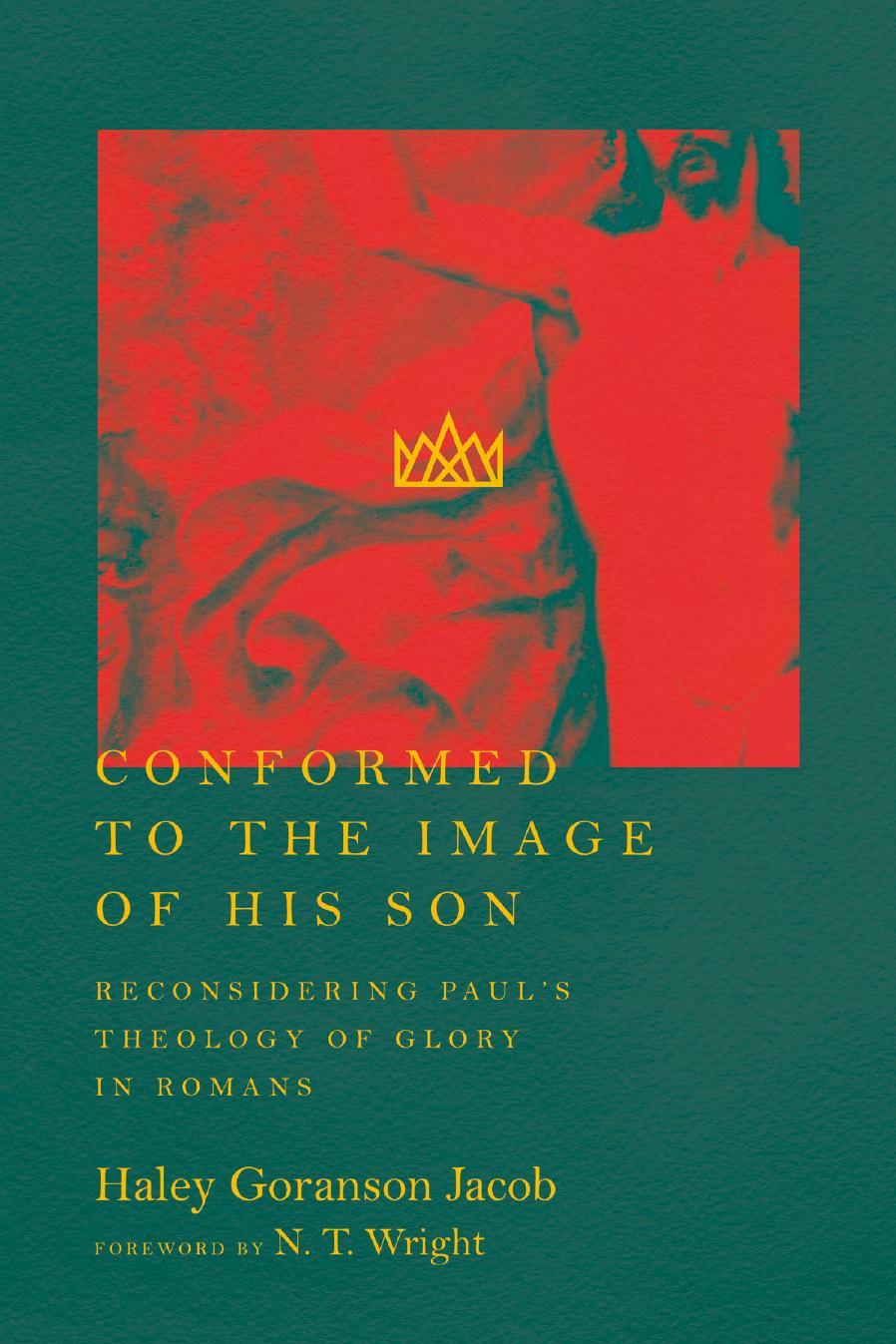 Conformed to the Image of His Son: Reconsidering Paulâs Theology of Glory in Romans by Haley Goranson Jacob; N.T. Wright