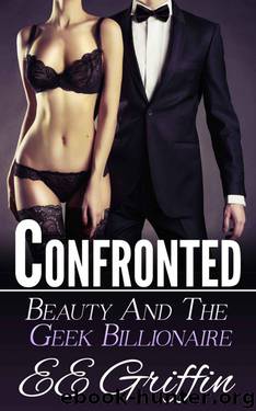 Confronted (Beauty And The Billionaire Geek Book 1) by Griffin E.E