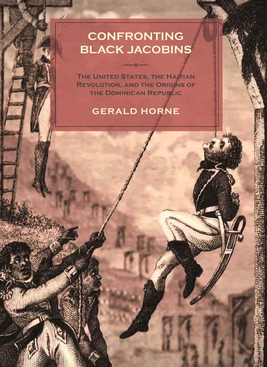 Confronting Black Jacobins: The United States, the Haitian Revolution, and the Origins of the Dominican Republic by Gerald Horne