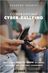 Confronting Cyber-Bullying: What Schools Need to Know to Control Misconduct and Avoid Legal Consequences by Shaheen Shariff Ph.d