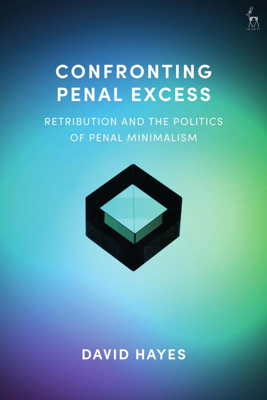 Confronting Penal Excess: Retribution and the Politics of Penal Minimalism by David Hayes