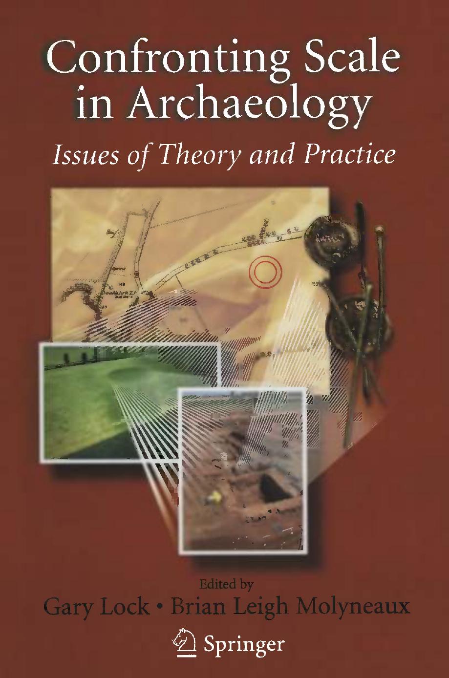 Confronting Scale in Archaeology: Issues of Theory and Practice by Gary Lock Brian L. Molyneaux (auth.) Gary Lock Brian Leigh Molyneaux (eds.)