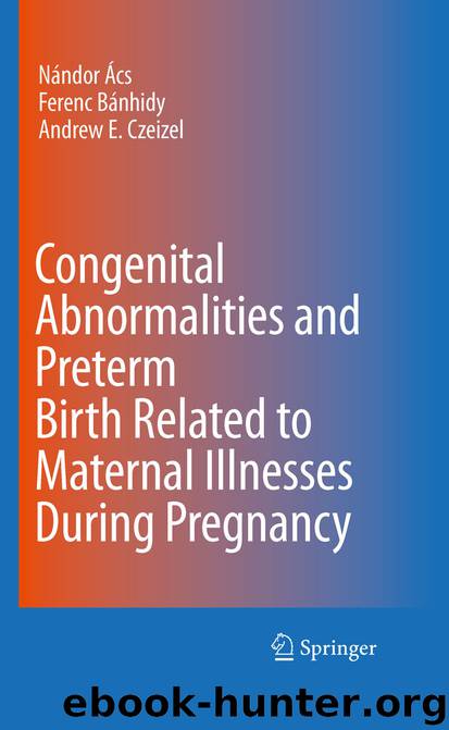 Congenital Abnormalities and Preterm Birth Related to Maternal Illnesses During Pregnancy by Nándor Ács Ferenc G. Bánhidy & Andrew E. Czeizel