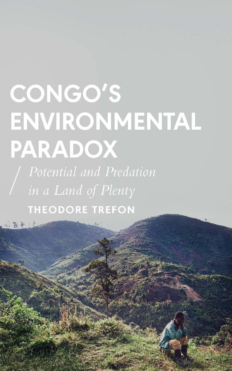 Congo's Environmental Paradox : Potential and Predation in a Land of Plenty by Theodore Trefon