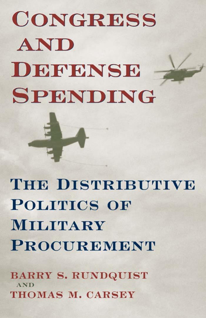 Congress and Defense Spending: The Distributive Politics of Military Procurement (Congressional Studies Series, V. 3) by Barry S. Rundquist Thomas M. Carsey
