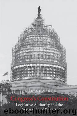 Congress's Constitution: Legislative Authority and the Separation of Powers by Josh Chafetz