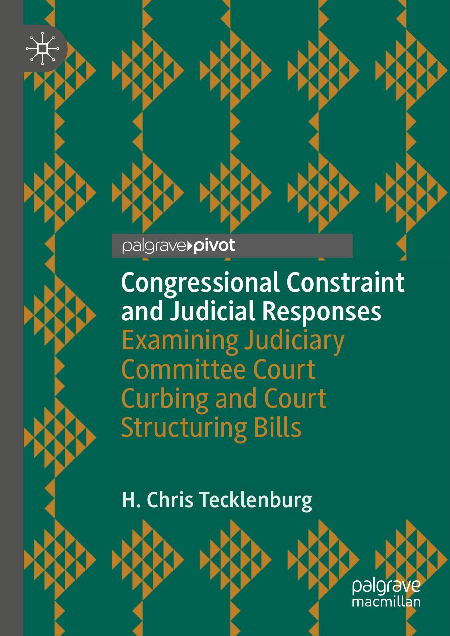 Congressional Constraint and Judicial Responses: Examining Judiciary Committee Court Curbing and Court Structuring Bills by H. Chris Tecklenburg