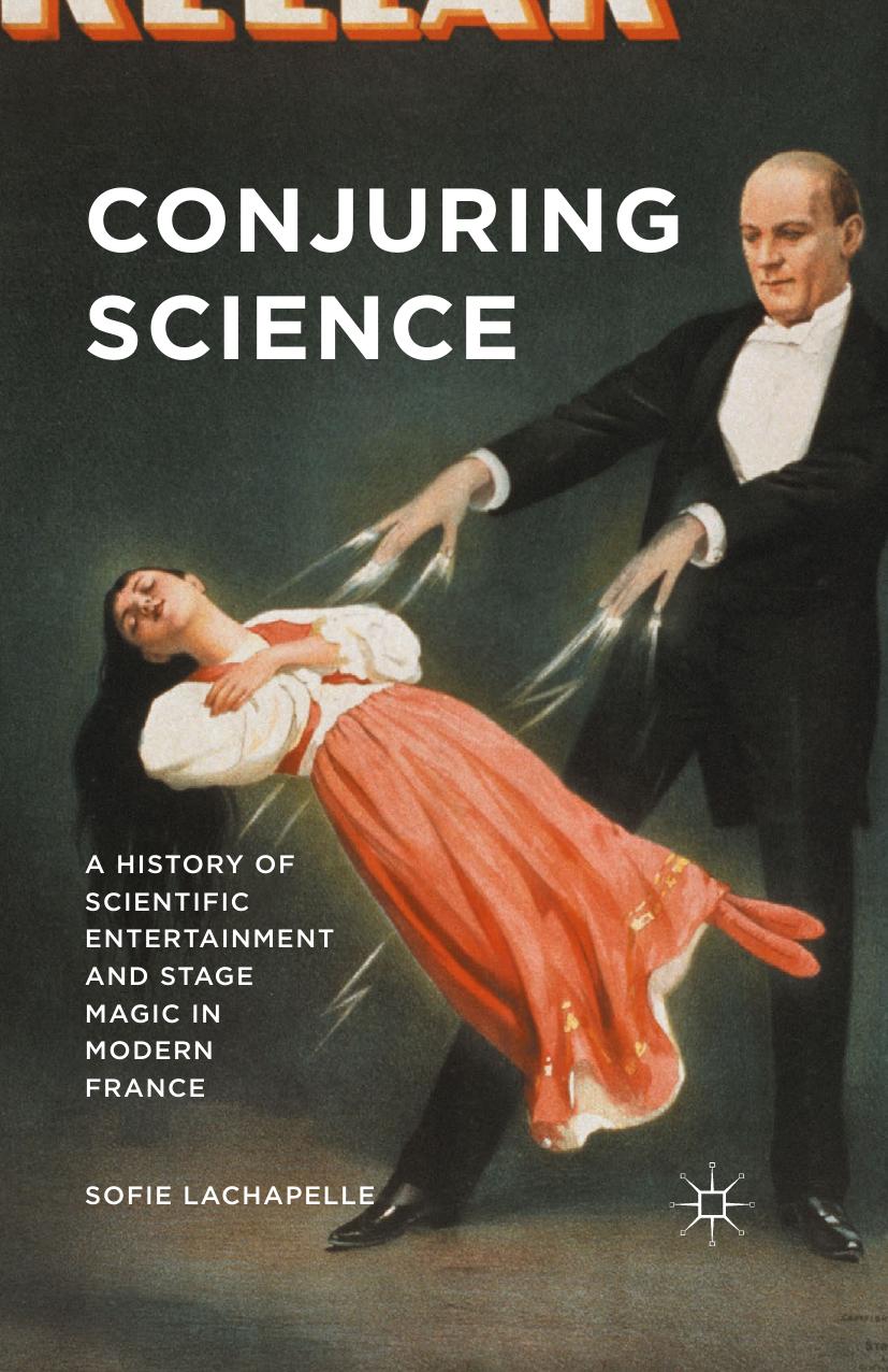 Conjuring Science: A History of Scientific Entertainment and Stage Magic in Modern France by Sofie Lachapelle (auth.)