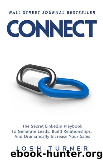 Connect: The Secret LinkedIn Playbook To Generate Leads, Build Relationships, And Dramatically Increase Your Sales by Josh Turner