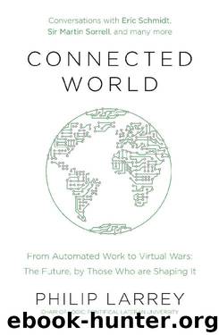 Connected World: From Automated Work to Virtual Wars: The Future, By Those Who Are Shaping It by Philip Larrey