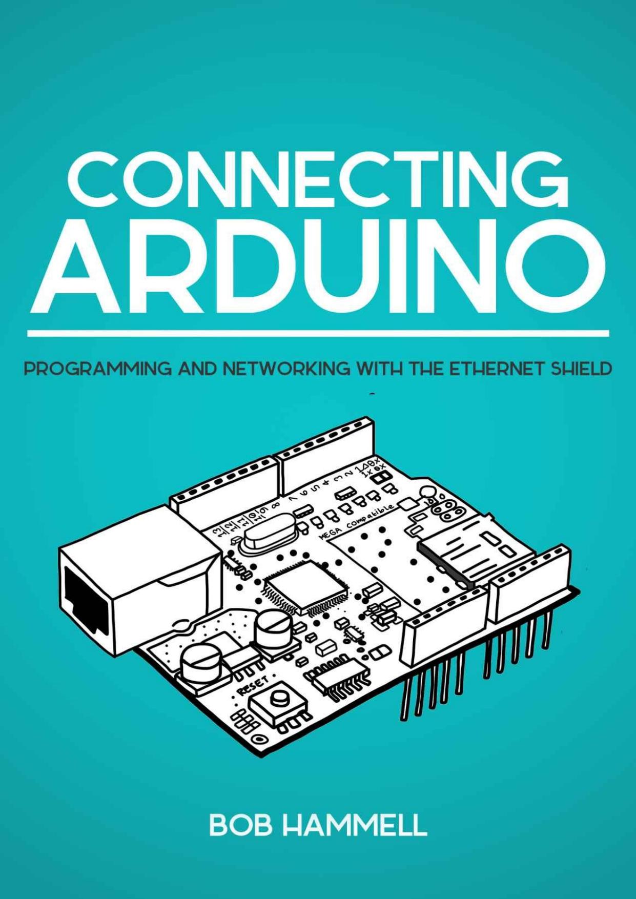 Connecting Arduino: Programming and Networking with the Ethernet Shield by Bob Hammell
