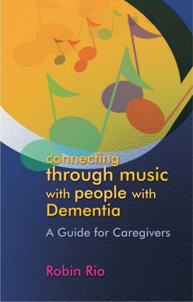 Connecting Through Music with People with Dementia: A Guide for Caregivers by Robin Rio