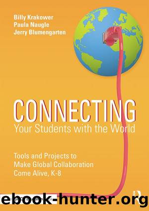 Connecting Your Students with the World: Tools and Projects to Make Global Collaboration Come Alive, K-8 by Billy Krakower & Paula Naugle & Jerry Blumengarten