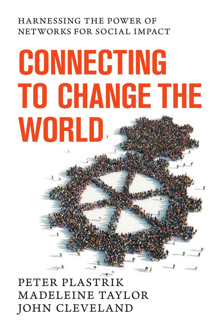 Connecting to Change the World : Harnessing the Power of Networks for Social Impact by Peter Plastrik; Madeleine Taylor; John Cleveland