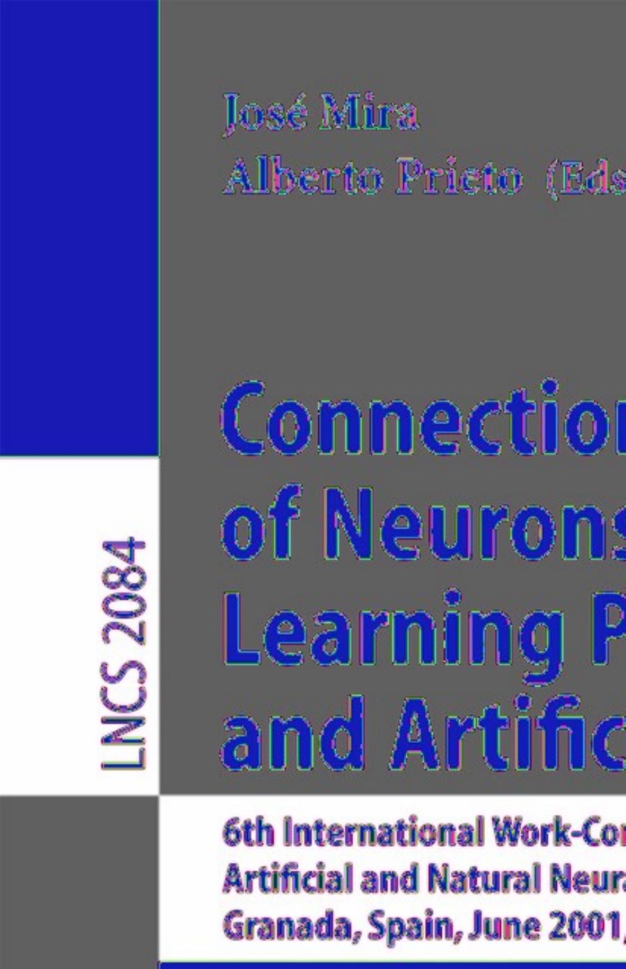 Connectionist Models of Neurons, Learning Processes, and Artificial Intelligence: 6th International Work-Conference on Artificial and Natural Neural Networks, IWANN 2001 Granada, S by O. Herreras J. M. Ibarz L. López-Aguado P. Varona (auth.) José Mira Alberto Prieto (eds.)