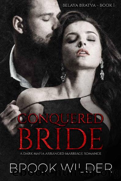 Conquered Bride: A Dark Mafia Arranged Marriage Romance (Belaya Bratva Book 1) by Brook Wilder