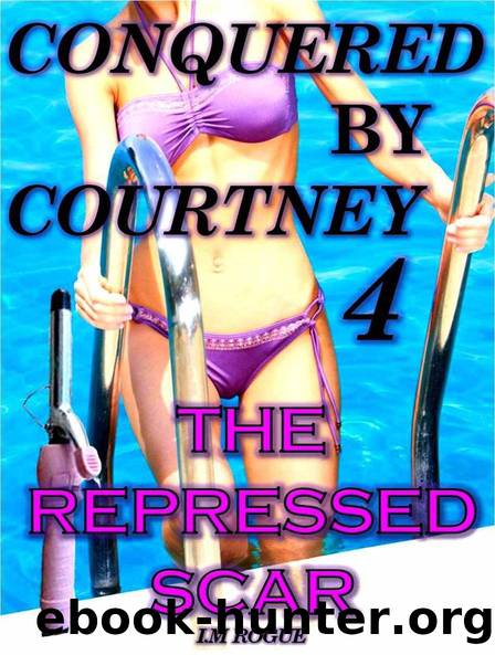Conquered By Courtney 4: The Repressed Scar â Lesbian Domination (My Neighbor Obsession) by I.M. Rogue