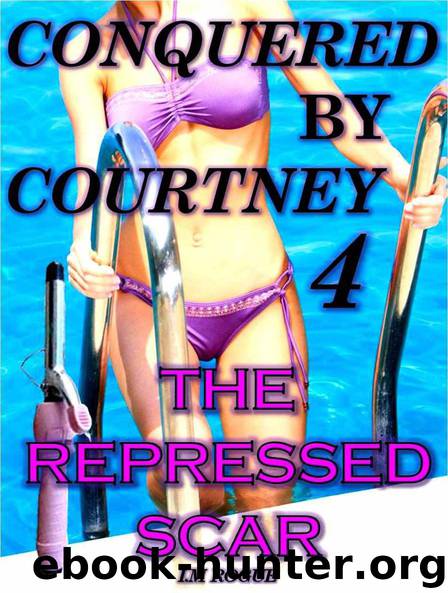 Conquered By Courtney 4: The Repressed Scar – Lesbian Domination (My Neighbor Obsession) by I.M Rogue