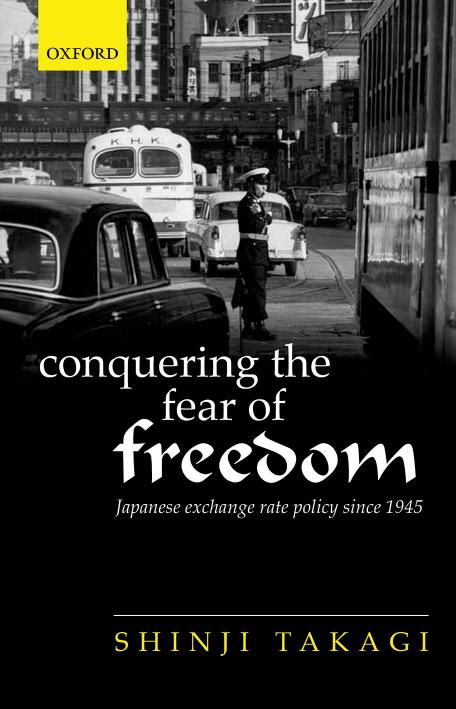 Conquering the Fear of Freedom: Japanese Exchange Rate Policy since 1945 by Shinji Takagi