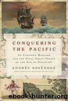 Conquering the Pacific: An Unknown Mariner and the Final Great Voyage of the Age of Discovery by Reséndez Andrés